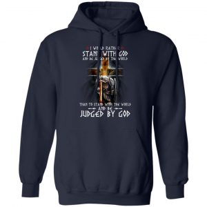 I Would Rather Stand With God And Be Judged By The World Than To Stand With The World And Be Juged By God T-Shirts, Hoodies, Sweater Apparel 2