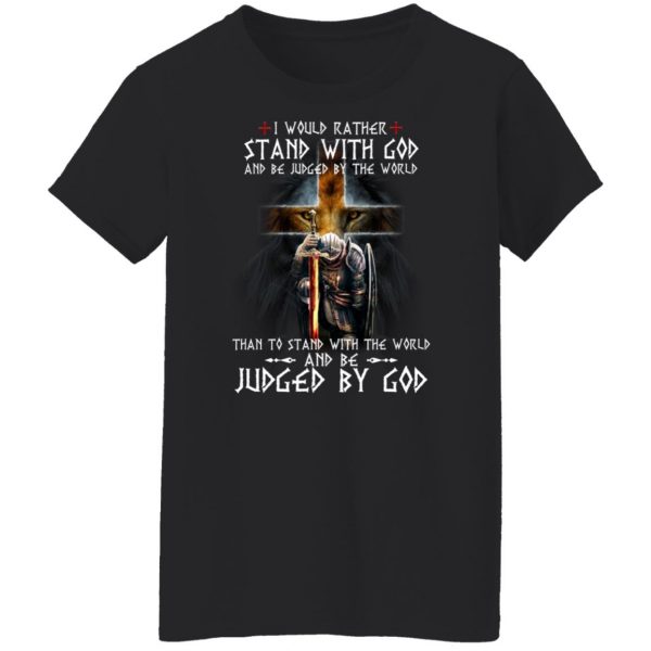 I Would Rather Stand With God And Be Judged By The World Than To Stand With The World And Be Juged By God T-Shirts, Hoodies, Sweater Apparel 13