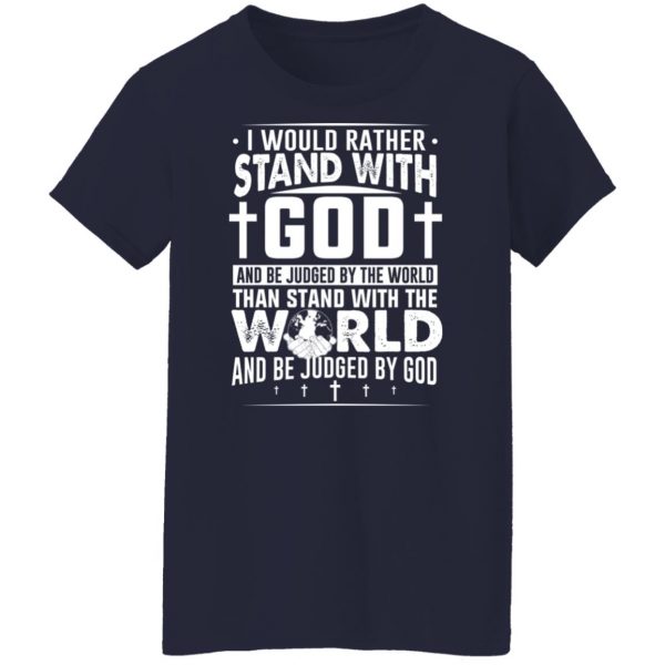 I Would Rather Stand With God And Be Judged By The World Than To Stand With The World And Be Juged By God Christian T-Shirts, Hoodies, Sweater Apparel 14
