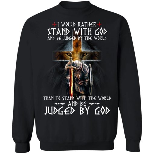 I Would Rather Stand With God And Be Judged By The World Than To Stand With The World And Be Juged By God T-Shirts, Hoodies, Sweater - Image 5