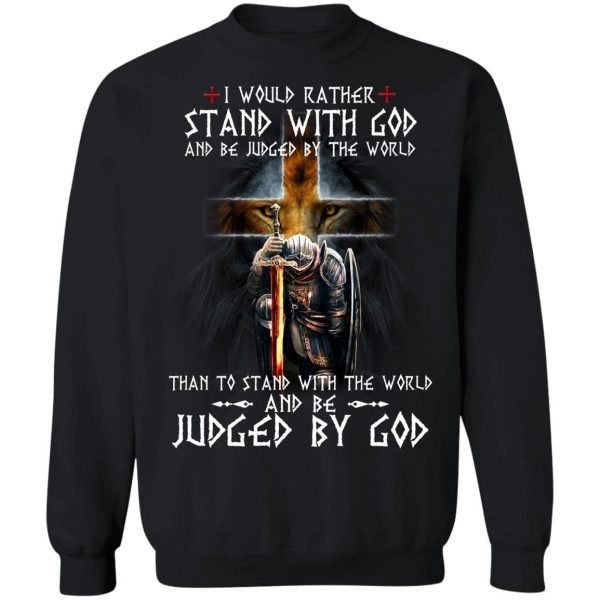 I Would Rather Stand With God And Be Judged By The World Than To Stand With The World And Be Juged By God T-Shirts, Hoodies, Sweater Apparel 7