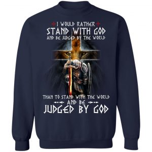 I Would Rather Stand With God And Be Judged By The World Than To Stand With The World And Be Juged By God T-Shirts, Hoodies, Sweater 17