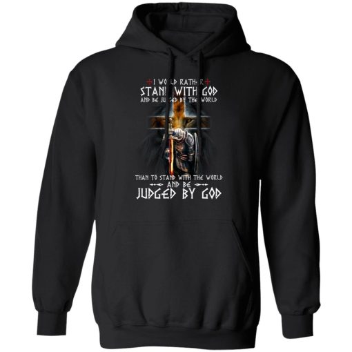 I Would Rather Stand With God And Be Judged By The World Than To Stand With The World And Be Juged By God T-Shirts, Hoodies, Sweater 1