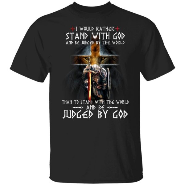I Would Rather Stand With God And Be Judged By The World Than To Stand With The World And Be Juged By God T-Shirts, Hoodies, Sweater Apparel 9