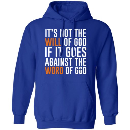 It's Not The Will Of God If It Goes Against The Word Of God T-Shirts, Hoodies, Sweater 4