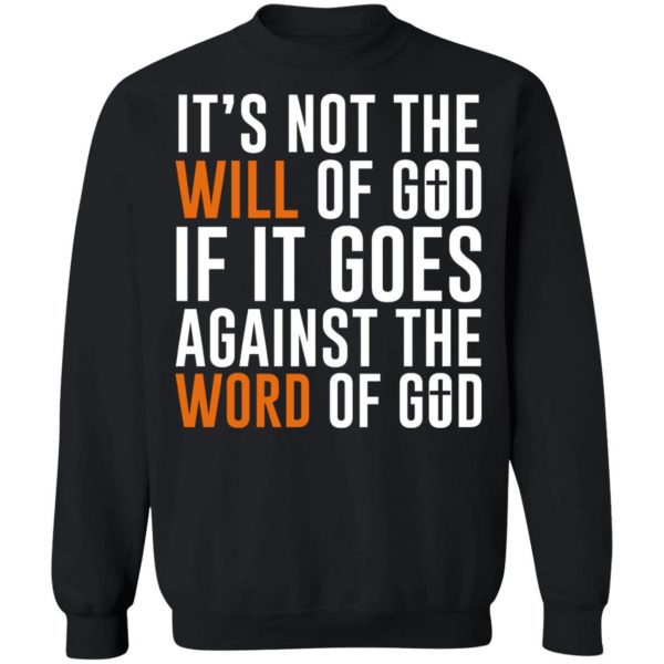 It’s Not The Will Of God If It Goes Against The Word Of God T-Shirts, Hoodies, Sweater Apparel 7