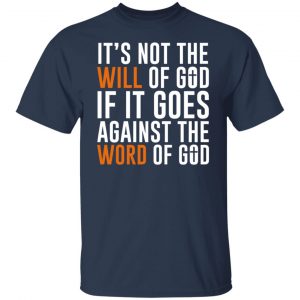 It's Not The Will Of God If It Goes Against The Word Of God T-Shirts, Hoodies, Sweater 20