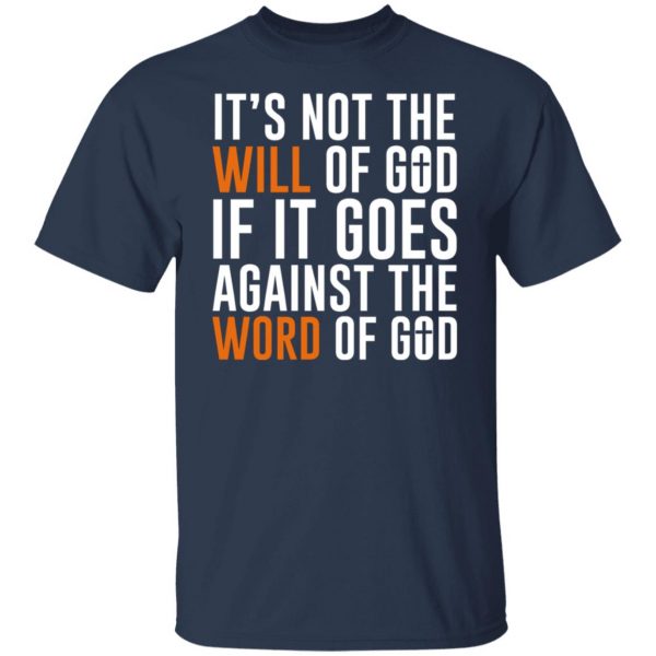 It’s Not The Will Of God If It Goes Against The Word Of God T-Shirts, Hoodies, Sweater Apparel 11