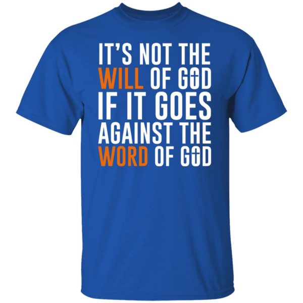 It’s Not The Will Of God If It Goes Against The Word Of God T-Shirts, Hoodies, Sweater Apparel 12