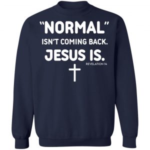Normal Isn't Coming Back Jesus Is Revelation 14 T-Shirts, Hoodies, Sweater 17
