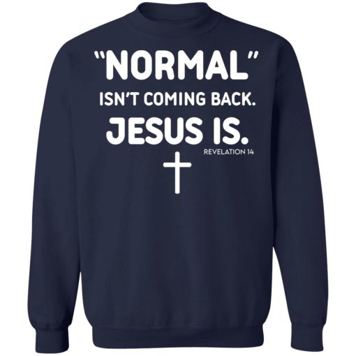 Normal Isn't Coming Back Jesus Is Revelation 14 T-Shirts, Hoodies, Sweater 6