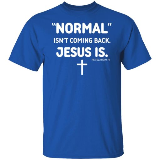 Normal Isn't Coming Back Jesus Is Revelation 14 T-Shirts, Hoodies, Sweater 10