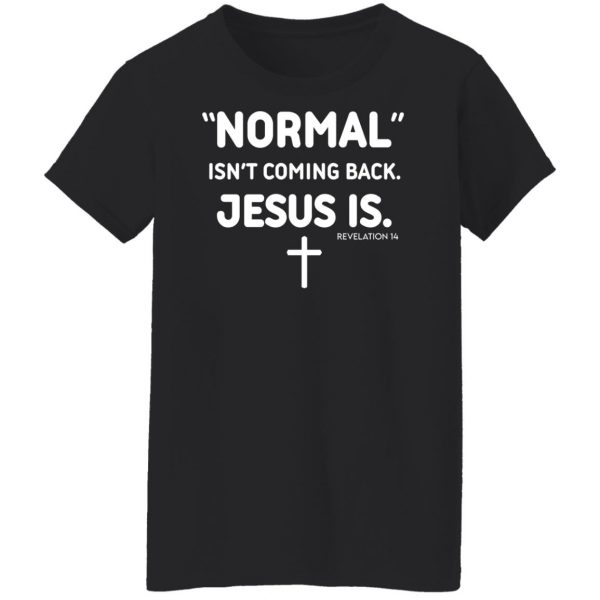 Normal Isn’t Coming Back Jesus Is Revelation 14 T-Shirts, Hoodies, Sweater Apparel 13