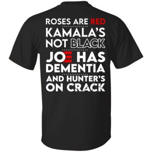 Let's Go Brandon Roses Are Are Kamala's Not Black Joe Has Dementia And Hunter's On Crack T-Shirts, Hoodies, Sweater 33