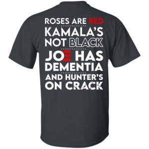 Let's Go Brandon Roses Are Are Kamala's Not Black Joe Has Dementia And Hunter's On Crack T-Shirts, Hoodies, Sweater 35
