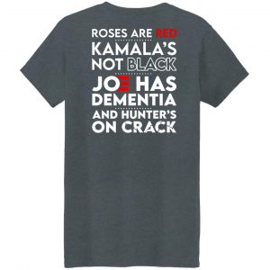 Let's Go Brandon Roses Are Are Kamala's Not Black Joe Has Dementia And Hunter's On Crack T-Shirts, Hoodies, Sweater 43