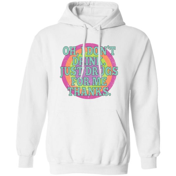 Oh I Don’t Drink Just Drugs For Me Thanks T-Shirts, Hoodies, Sweater Apparel 4