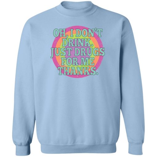 Oh I Don't Drink Just Drugs For Me Thanks T-Shirts, Hoodies, Sweater - Image 6