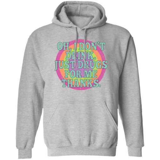 Oh I Don't Drink Just Drugs For Me Thanks T-Shirts, Hoodies, Sweater