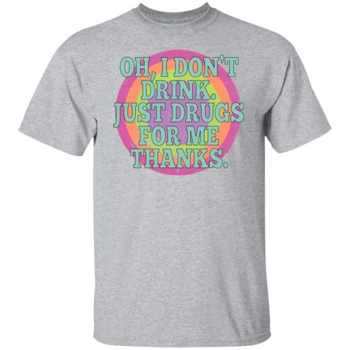 Oh I Don't Drink Just Drugs For Me Thanks T-Shirts, Hoodies, Sweater - Image 9