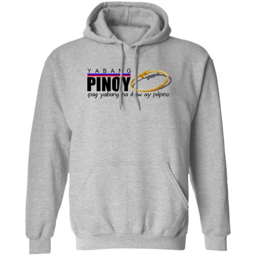 Yabang Pinoy Ipag Yabang Na Ikaw Ay Pilipino T-Shirts, Hoodies, Sweater