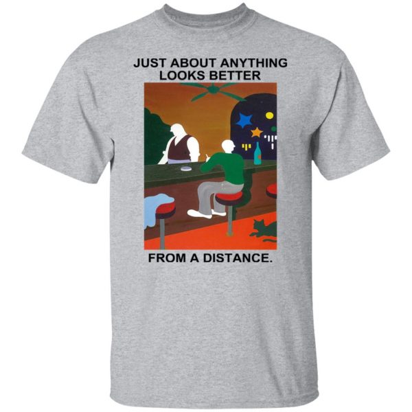 Just About Anything Looks Better From A Distance T-Shirts, Hoodies, Sweater Apparel 11