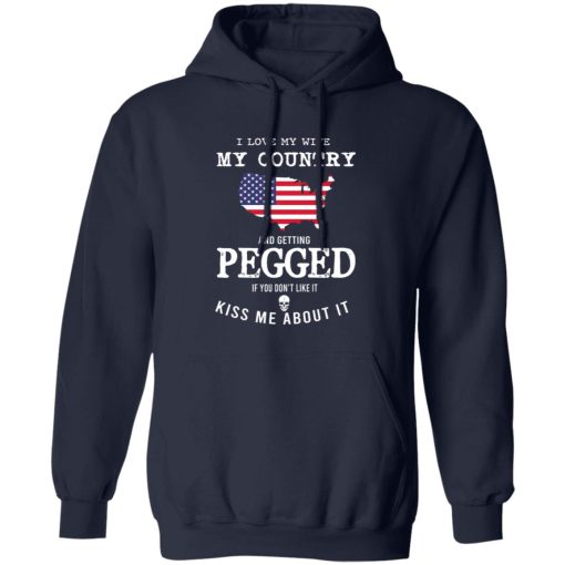 I Love My Wife My Country And Getting Pegged If You Don't Like It Kiss Me About It T-Shirts, Hoodies, Sweater 2