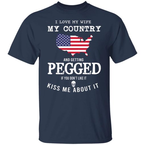 I Love My Wife My Country And Getting Pegged If You Don't Like It Kiss Me About It T-Shirts, Hoodies, Sweater - Image 9