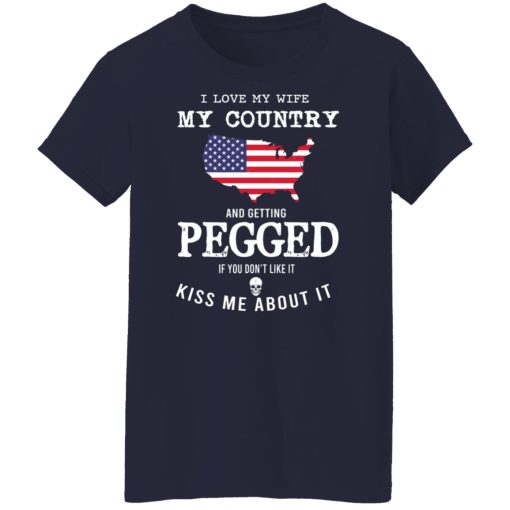 I Love My Wife My Country And Getting Pegged If You Don't Like It Kiss Me About It T-Shirts, Hoodies, Sweater - Image 12