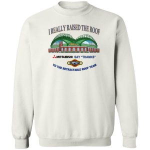 I Really Raised The Roof Mitsubishi Says Thanks To The Retractable Roof Team T-Shirts, Hoodies, Sweater 16