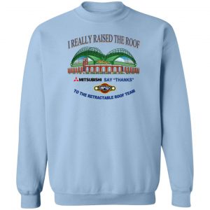 I Really Raised The Roof Mitsubishi Says Thanks To The Retractable Roof Team T-Shirts, Hoodies, Sweater 17