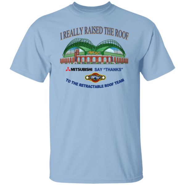 I Really Raised The Roof Mitsubishi Says Thanks To The Retractable Roof Team T-Shirts, Hoodies, Sweater Apparel 9