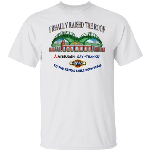 I Really Raised The Roof Mitsubishi Says Thanks To The Retractable Roof Team T-Shirts, Hoodies, Sweater 3