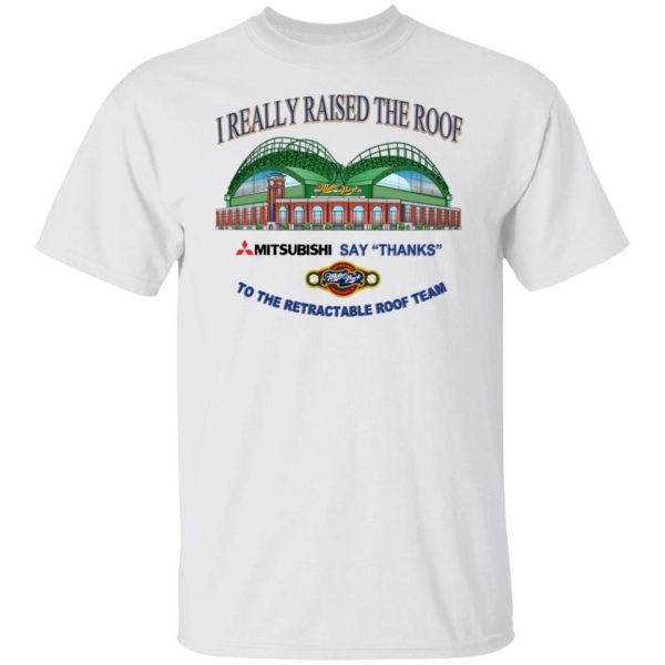 I Really Raised The Roof Mitsubishi Says Thanks To The Retractable Roof Team T-Shirts, Hoodies, Sweater Apparel 10