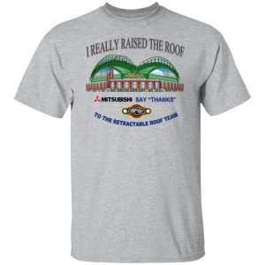 I Really Raised The Roof Mitsubishi Says Thanks To The Retractable Roof Team T-Shirts, Hoodies, Sweater 20