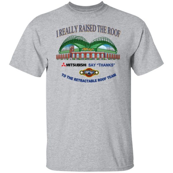I Really Raised The Roof Mitsubishi Says Thanks To The Retractable Roof Team T-Shirts, Hoodies, Sweater Apparel 11