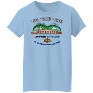 I Really Raised The Roof Mitsubishi Says Thanks To The Retractable Roof Team T-Shirts, Hoodies, Sweater 21