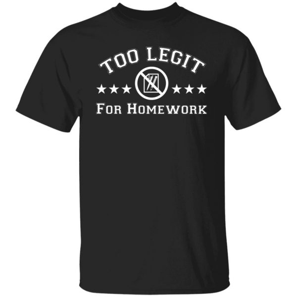 Too Legit For Homework T-Shirts, Hoodies, Sweater Apparel 9