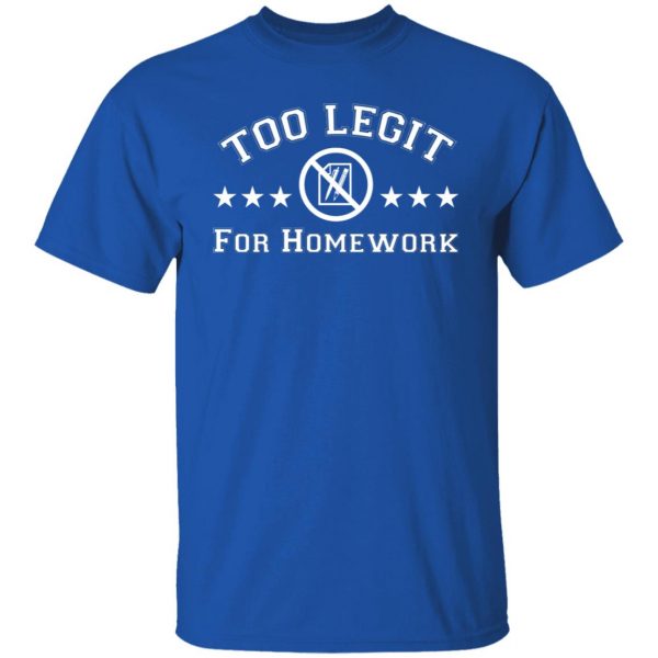 Too Legit For Homework T-Shirts, Hoodies, Sweater Apparel 12