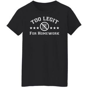 Too Legit For Homework T-Shirts, Hoodies, Sweater 22