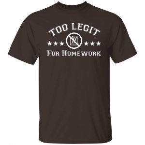 Too Legit For Homework T-Shirts, Hoodies, Sweater 19