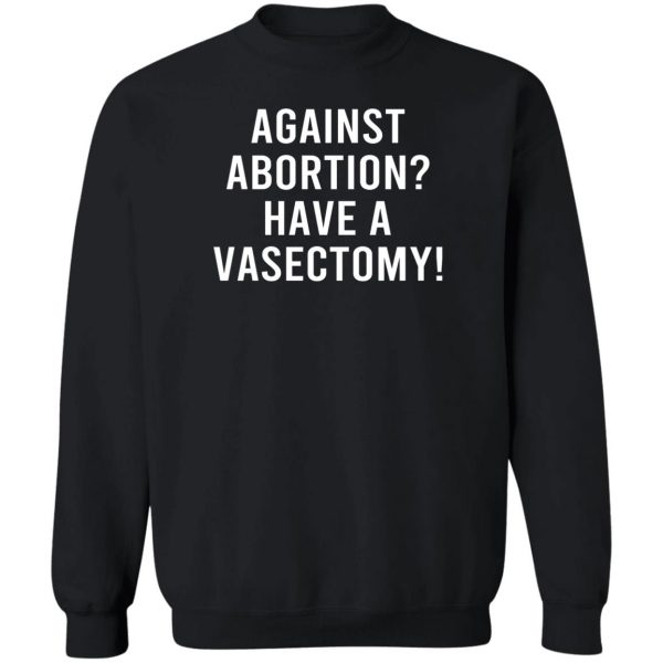 Against Abortion Have A Vasectomy T-Shirts, Hoodies, Sweater Apparel 7