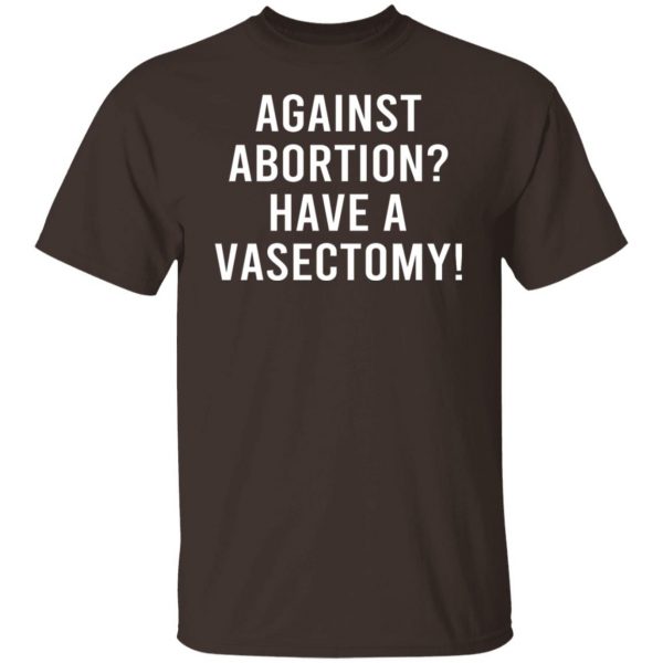 Against Abortion Have A Vasectomy T-Shirts, Hoodies, Sweater Apparel 10