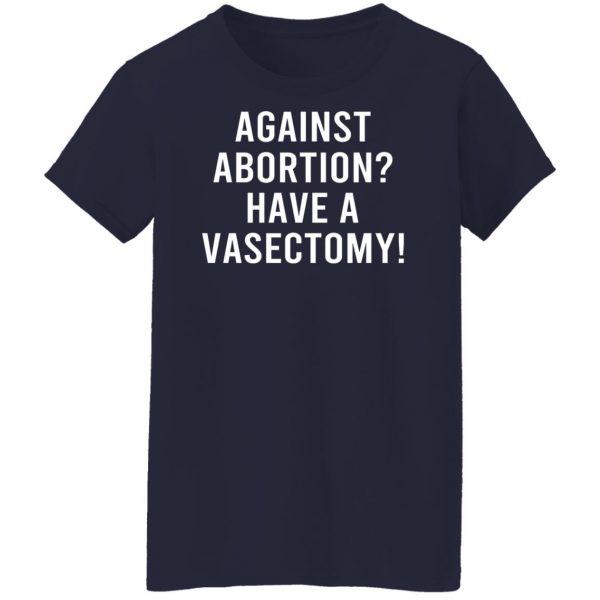 Against Abortion Have A Vasectomy T-Shirts, Hoodies, Sweater Apparel 14
