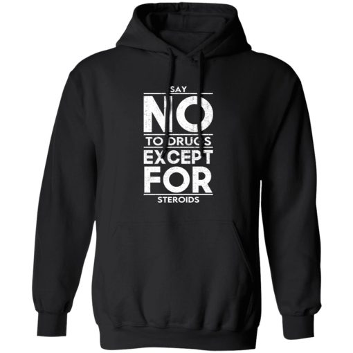 Say No To Drugs Except For Steroids T-Shirts, Hoodies, Sweater 1