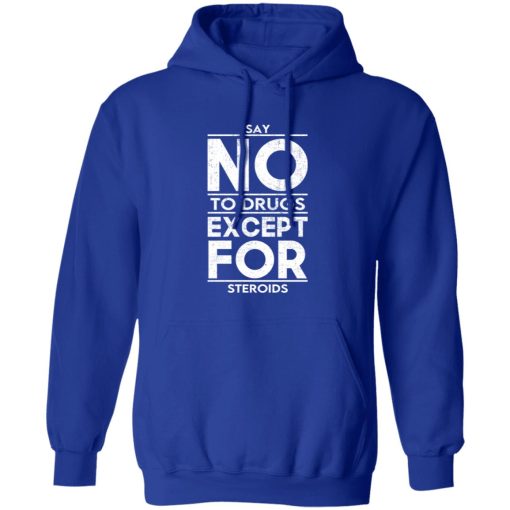 Say No To Drugs Except For Steroids T-Shirts, Hoodies, Sweater - Image 4