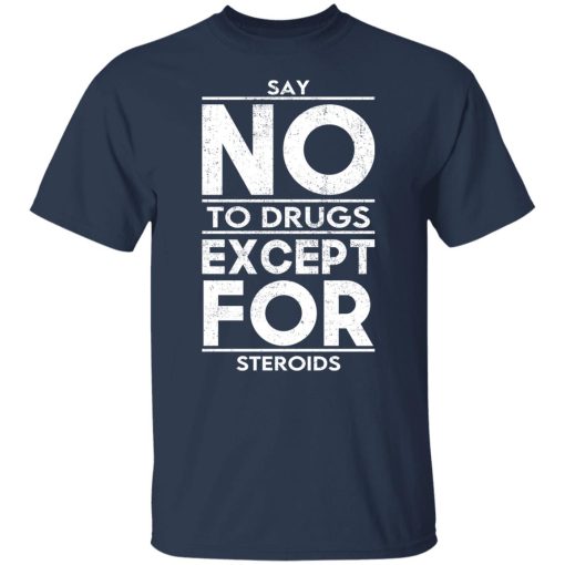 Say No To Drugs Except For Steroids T-Shirts, Hoodies, Sweater - Image 9