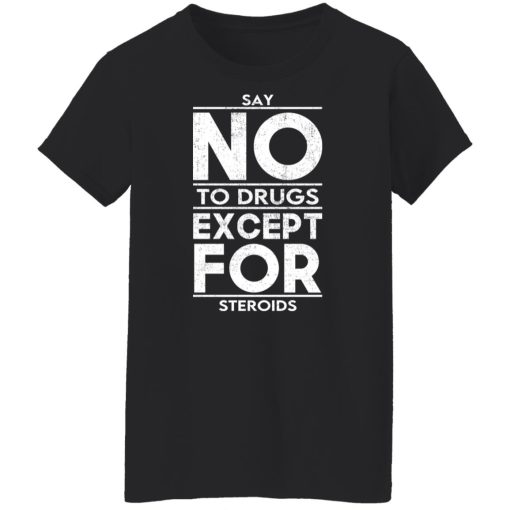 Say No To Drugs Except For Steroids T-Shirts, Hoodies, Sweater 11