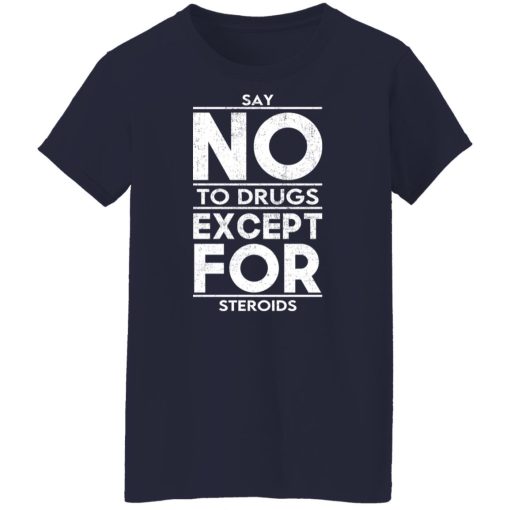 Say No To Drugs Except For Steroids T-Shirts, Hoodies, Sweater 12