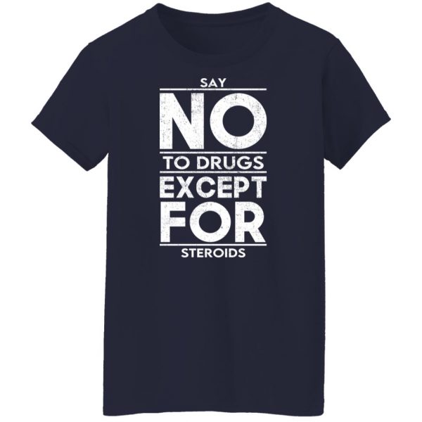 Say No To Drugs Except For Steroids T-Shirts, Hoodies, Sweater Apparel 14